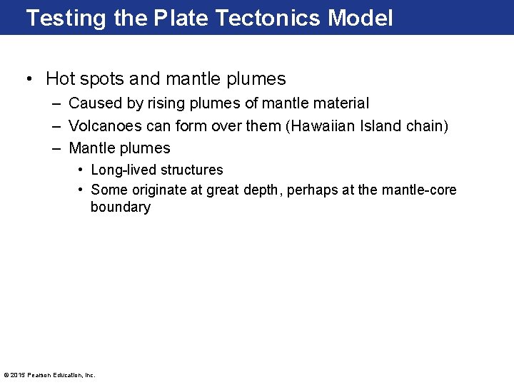 Testing the Plate Tectonics Model • Hot spots and mantle plumes – Caused by