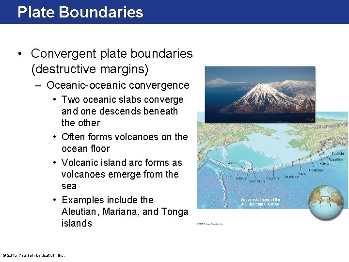 Plate Boundaries • Convergent plate boundaries (destructive margins) – Oceanic-oceanic convergence • Two oceanic