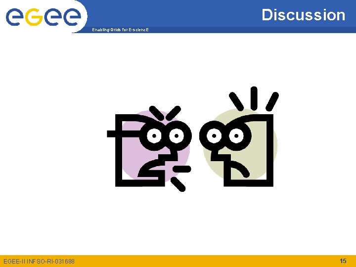 Discussion Enabling Grids for E-scienc. E EGEE-II INFSO-RI-031688 15 