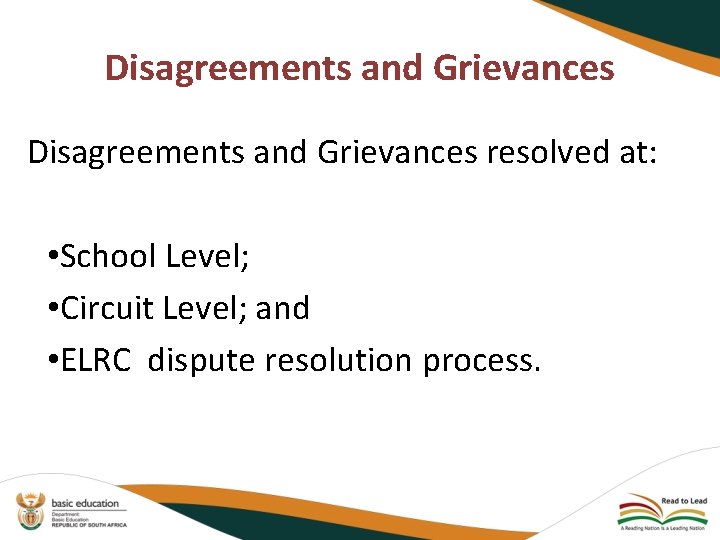 Disagreements and Grievances resolved at: • School Level; • Circuit Level; and • ELRC