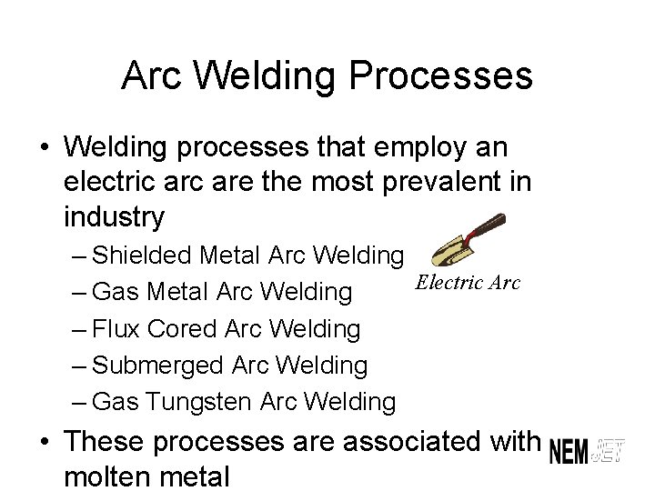 Arc Welding Processes • Welding processes that employ an electric are the most prevalent