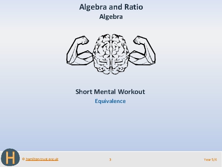 Algebra and Ratio Algebra Short Mental Workout Equivalence © hamilton-trust. org. uk 3 Year