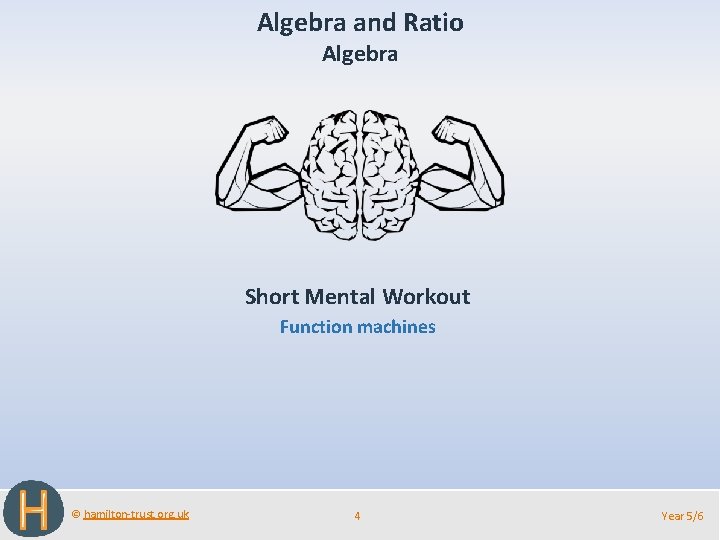 Algebra and Ratio Algebra Short Mental Workout Function machines © hamilton-trust. org. uk 4