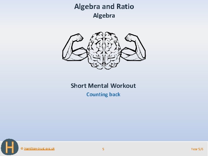 Algebra and Ratio Algebra Short Mental Workout Counting back © hamilton-trust. org. uk 5