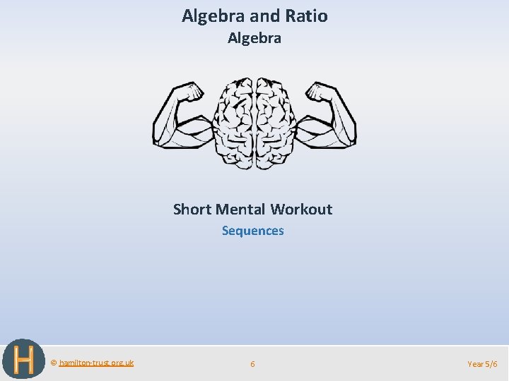 Algebra and Ratio Algebra Short Mental Workout Sequences © hamilton-trust. org. uk 6 Year