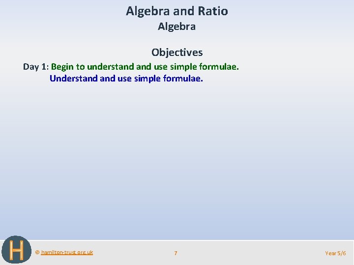 Algebra and Ratio Algebra Objectives Day 1: Begin to understand use simple formulae. Understand
