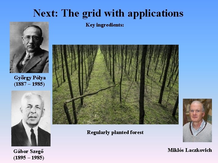 Next: The grid with applications Key ingredients: György Pólya (1887 – 1985) Regularly planted
