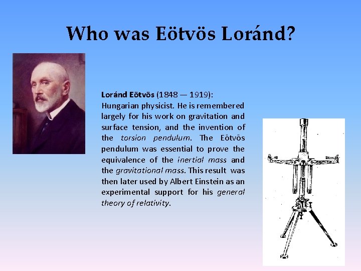 Who was Eötvös Loránd? Loránd Eötvös (1848 — 1919): Hungarian physicist. He is remembered
