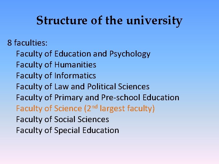 Structure of the university 8 faculties: Faculty of Education and Psychology Faculty of Humanities