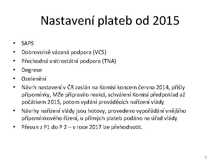 Nastavení plateb od 2015 SAPS Dobrovolně vázaná podpora (VCS) Přechodná vnitrostátní podpora (TNA) Degrese