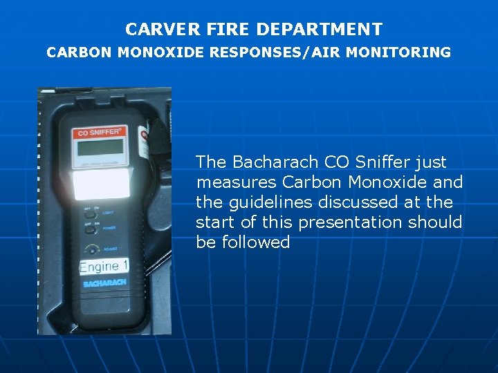 CARVER FIRE DEPARTMENT CARBON MONOXIDE RESPONSES/AIR MONITORING The Bacharach CO Sniffer just measures Carbon