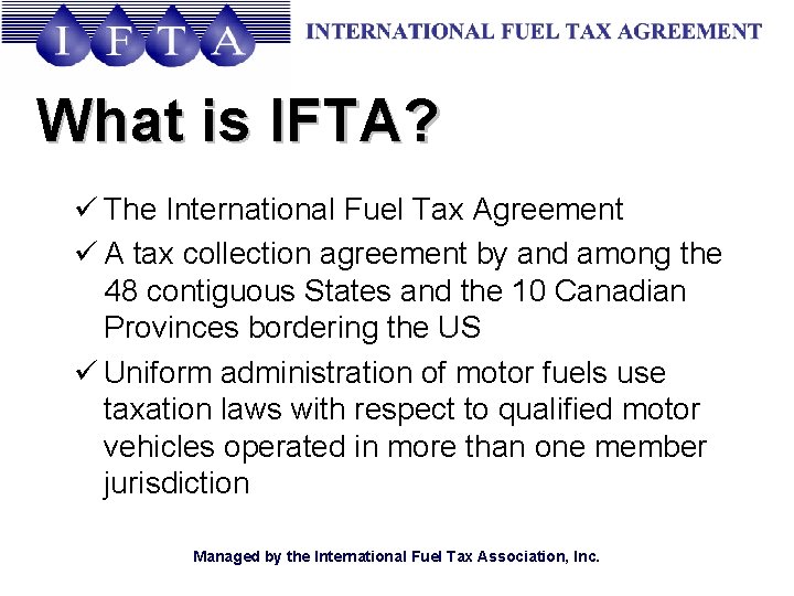 What is IFTA? ü The International Fuel Tax Agreement ü A tax collection agreement