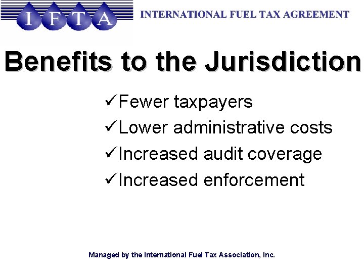 Benefits to the Jurisdiction üFewer taxpayers üLower administrative costs üIncreased audit coverage üIncreased enforcement