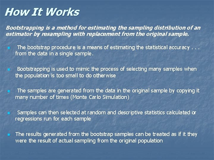 How It Works Bootstrapping is a method for estimating the sampling distribution of an