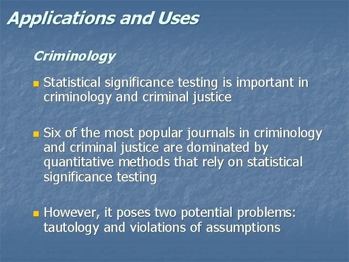 Applications and Uses Criminology n n n Statistical significance testing is important in criminology