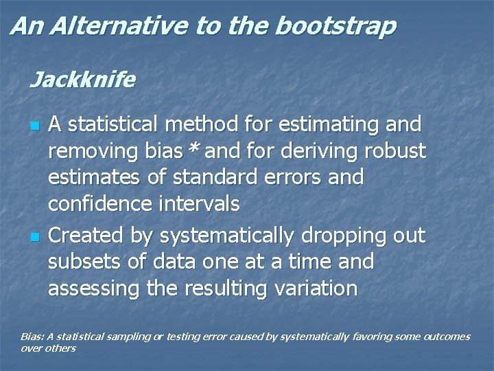 An Alternative to the bootstrap Jackknife n n A statistical method for estimating and