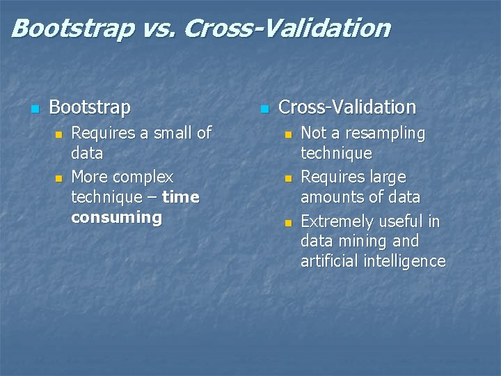 Bootstrap vs. Cross-Validation n Bootstrap n n Requires a small of data More complex
