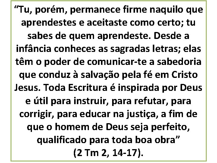 “Tu, porém, permanece firme naquilo que aprendestes e aceitaste como certo; tu sabes de