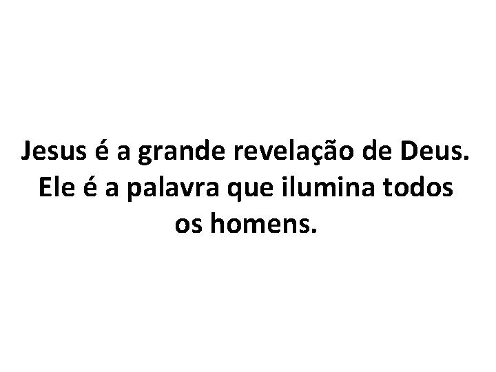 Jesus é a grande revelação de Deus. Ele é a palavra que ilumina todos