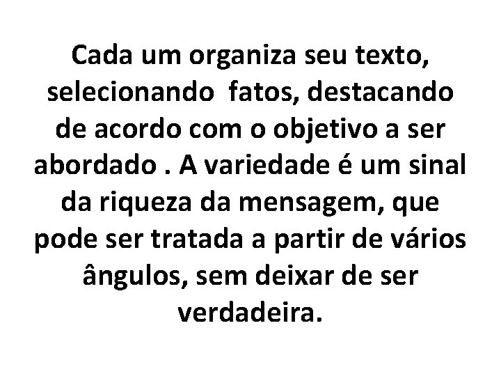 Cada um organiza seu texto, selecionando fatos, destacando de acordo com o objetivo a