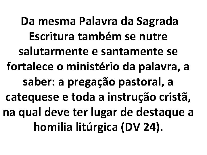 Da mesma Palavra da Sagrada Escritura também se nutre salutarmente e santamente se fortalece