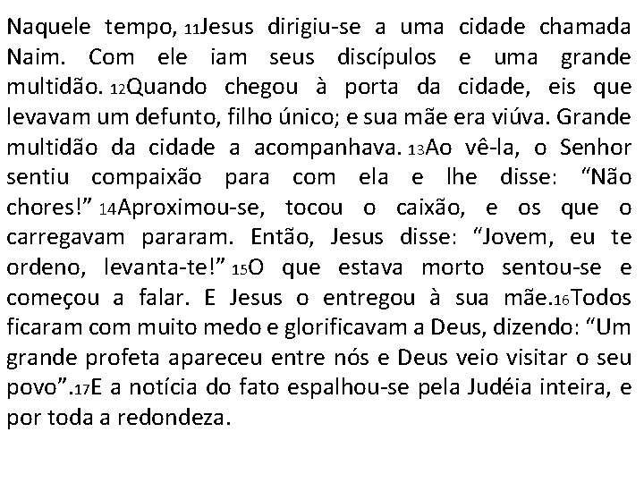 Naquele tempo, 11 Jesus dirigiu-se a uma cidade chamada Naim. Com ele iam seus