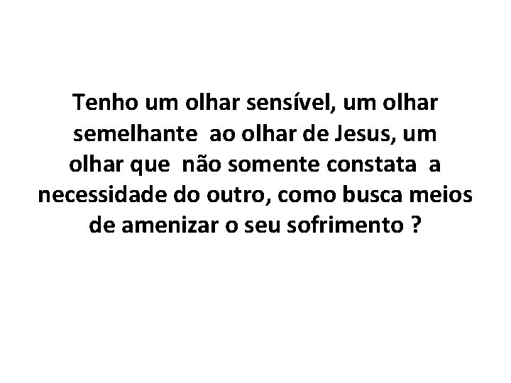 Tenho um olhar sensível, um olhar semelhante ao olhar de Jesus, um olhar que
