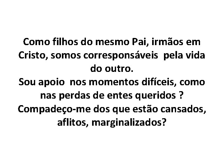 Como filhos do mesmo Pai, irmãos em Cristo, somos corresponsáveis pela vida do outro.