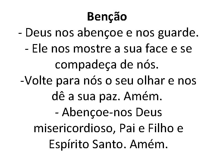 Benção - Deus nos abençoe e nos guarde. - Ele nos mostre a sua