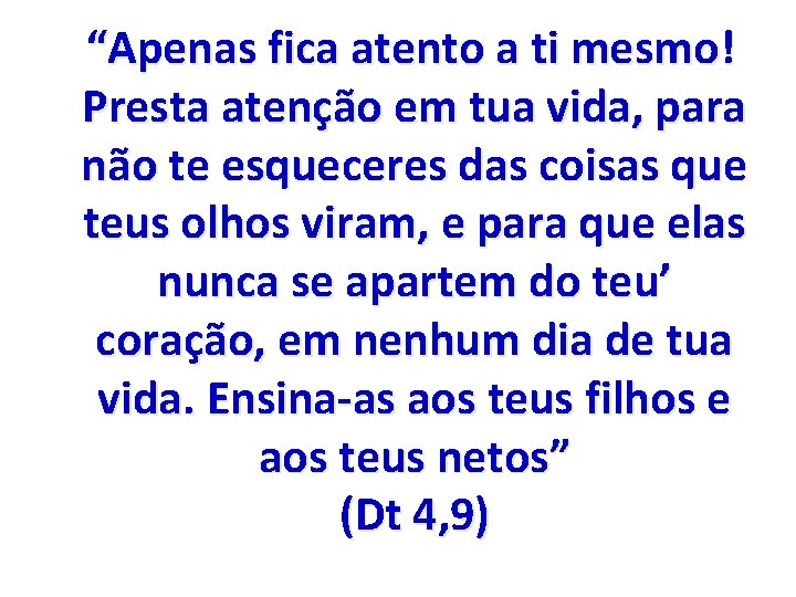 “Apenas fica atento a ti mesmo! Presta atenção em tua vida, para não te