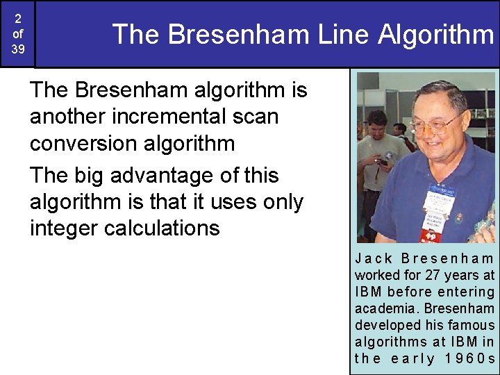 2 of 39 The Bresenham Line Algorithm The Bresenham algorithm is another incremental scan