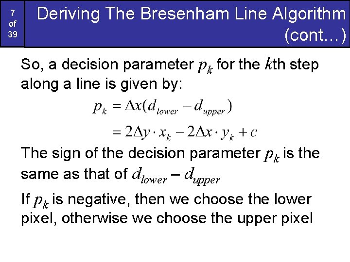 7 of 39 Deriving The Bresenham Line Algorithm (cont…) So, a decision parameter pk