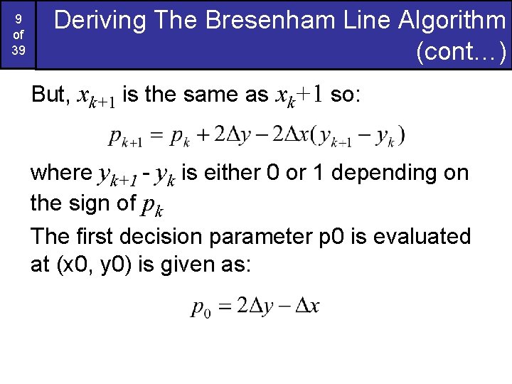 9 of 39 Deriving The Bresenham Line Algorithm (cont…) But, xk+1 is the same