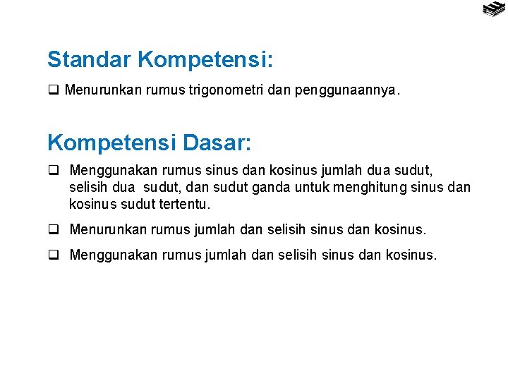 Standar Kompetensi: q Menurunkan rumus trigonometri dan penggunaannya. Kompetensi Dasar: q Menggunakan rumus sinus