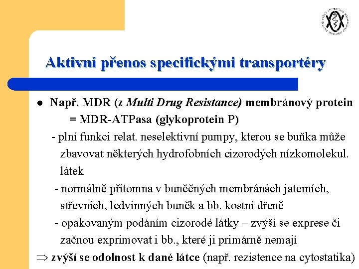 Aktivní přenos specifickými transportéry Např. MDR (z Multi Drug Resistance) membránový protein = MDR-ATPasa