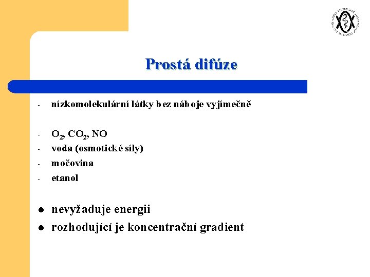 Prostá difúze - nízkomolekulární látky bez náboje vyjímečně - O 2, CO 2, NO