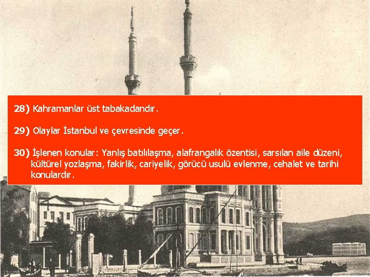 28) Kahramanlar üst tabakadandır. 29) Olaylar İstanbul ve çevresinde geçer. 30) İşlenen konular: Yanlış