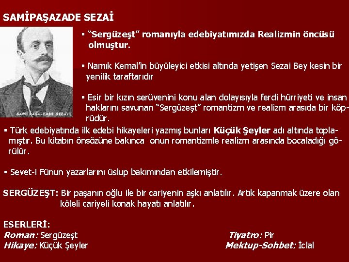 SAMİPAŞAZADE SEZAİ § “Sergüzeşt” romanıyla edebiyatımızda Realizmin öncüsü olmuştur. § Namık Kemal’in büyüleyici etkisi