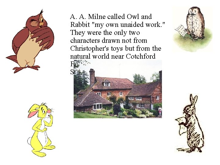 A. A. Milne called Owl and Rabbit "my own unaided work. " They were