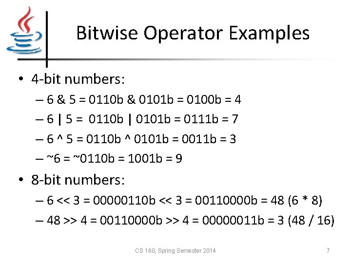 Bitwise Operator Examples • 4 -bit numbers: – 6 & 5 = 0110 b