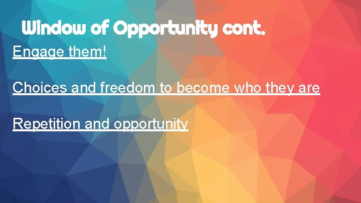 Window of Opportunity cont. Engage them! Choices and freedom to become who they are