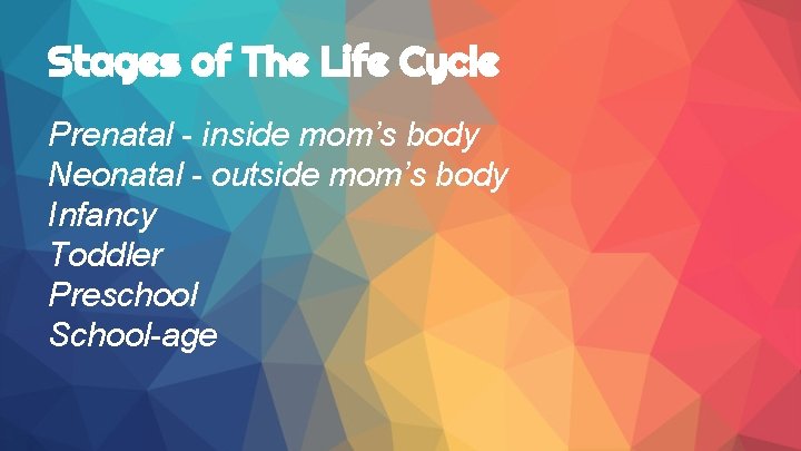 Stages of The Life Cycle Prenatal - inside mom’s body Neonatal - outside mom’s