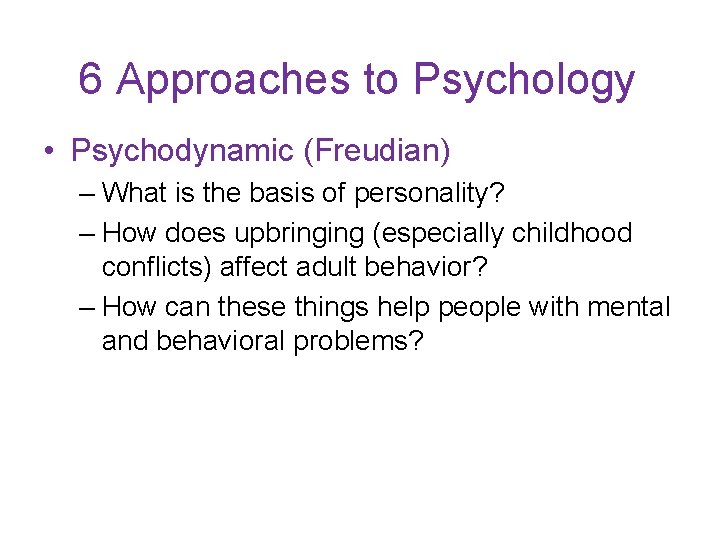 6 Approaches to Psychology • Psychodynamic (Freudian) – What is the basis of personality?