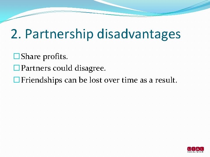 2. Partnership disadvantages � Share profits. � Partners could disagree. � Friendships can be