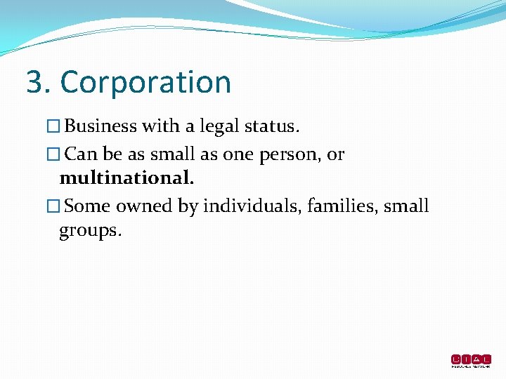 3. Corporation � Business with a legal status. � Can be as small as