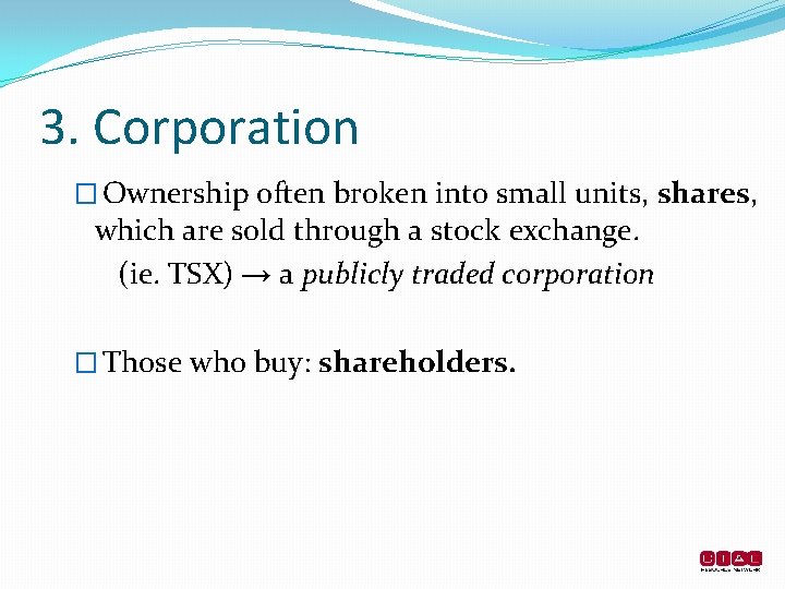 3. Corporation � Ownership often broken into small units, shares, which are sold through