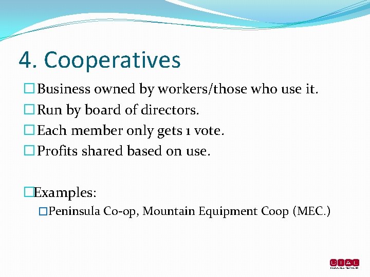 4. Cooperatives � Business owned by workers/those who use it. � Run by board