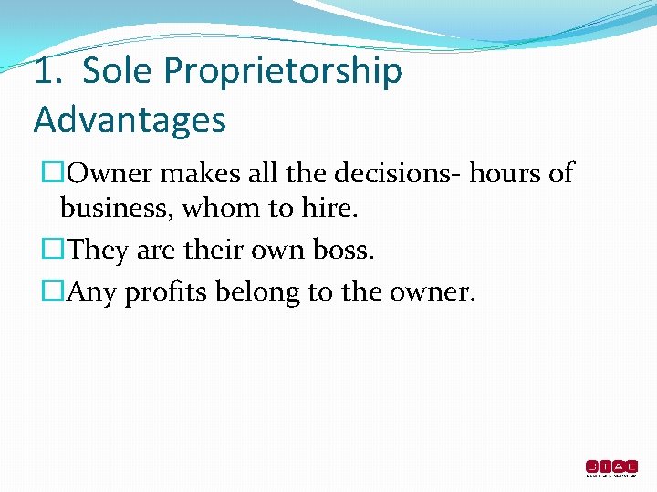 1. Sole Proprietorship Advantages �Owner makes all the decisions- hours of business, whom to