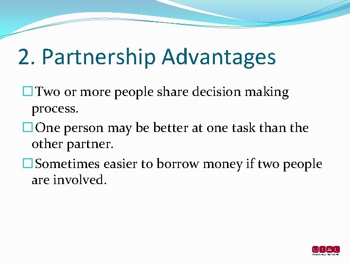 2. Partnership Advantages � Two or more people share decision making process. � One