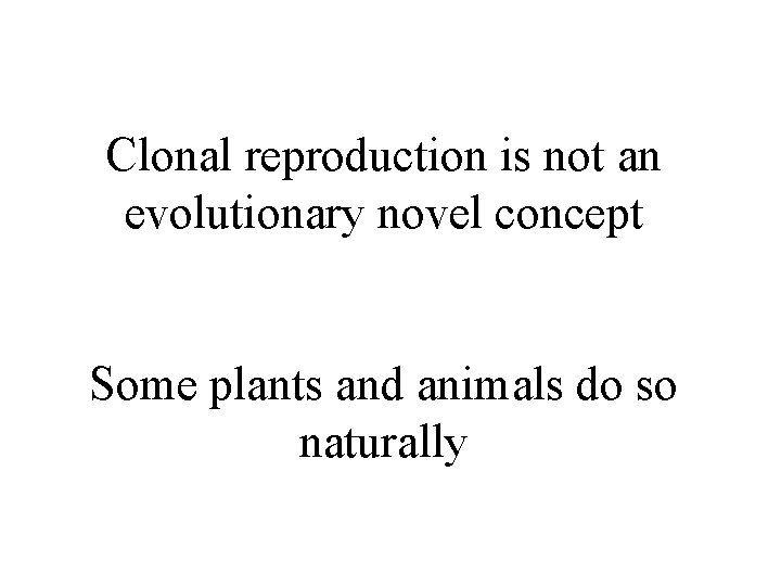 Clonal reproduction is not an evolutionary novel concept Some plants and animals do so